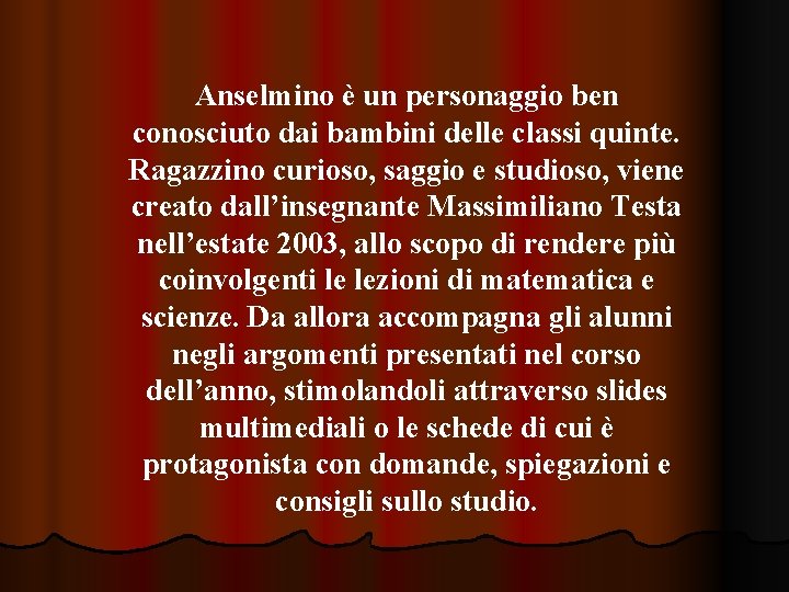 Anselmino è un personaggio ben conosciuto dai bambini delle classi quinte. Ragazzino curioso, saggio