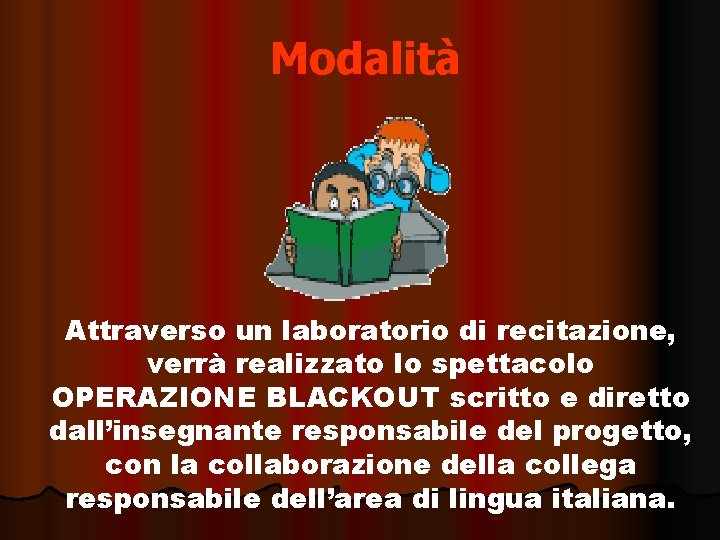 Modalità Attraverso un laboratorio di recitazione, verrà realizzato lo spettacolo OPERAZIONE BLACKOUT scritto e