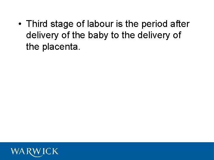 • Third stage of labour is the period after delivery of the baby