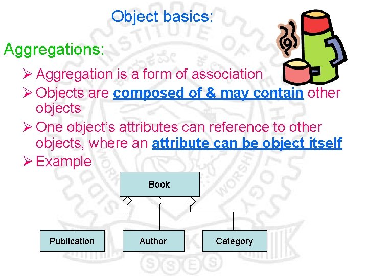 Object basics: Aggregations: Ø Aggregation is a form of association Ø Objects are composed