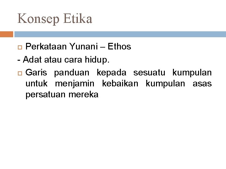 Konsep Etika Perkataan Yunani – Ethos - Adat atau cara hidup. Garis panduan kepada