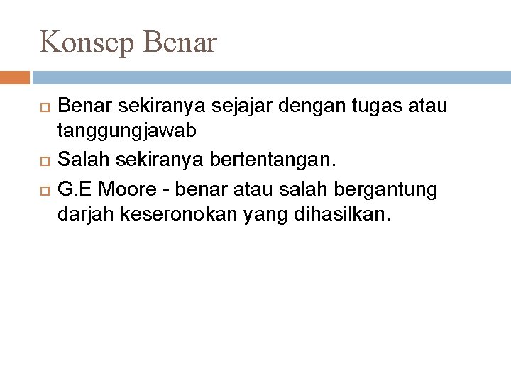 Konsep Benar sekiranya sejajar dengan tugas atau tanggungjawab Salah sekiranya bertentangan. G. E Moore