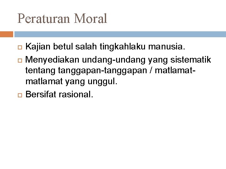 Peraturan Moral Kajian betul salah tingkahlaku manusia. Menyediakan undang-undang yang sistematik tentanggapan-tanggapan / matlamat