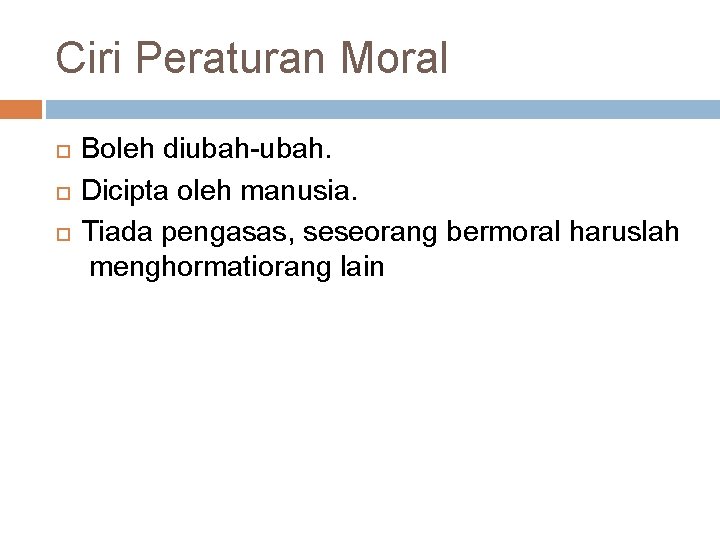 Ciri Peraturan Moral Boleh diubah-ubah. Dicipta oleh manusia. Tiada pengasas, seseorang bermoral haruslah menghormatiorang