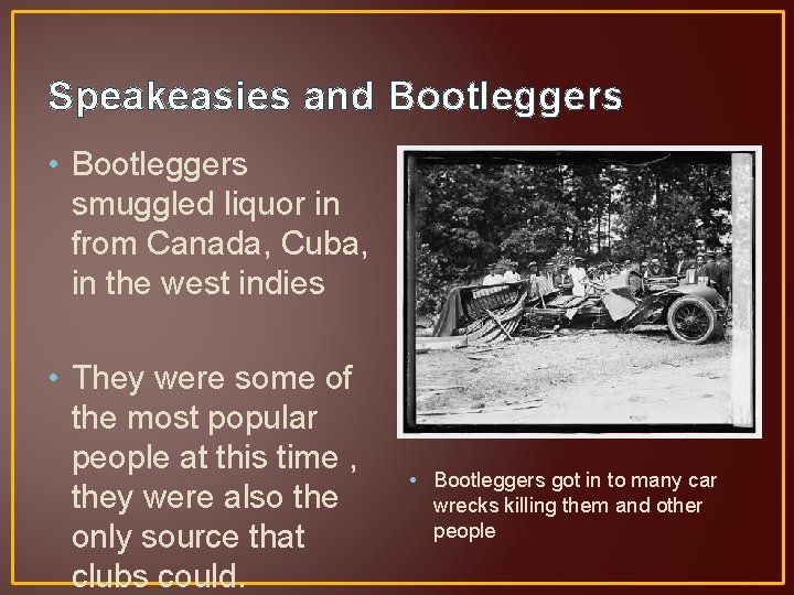 Speakeasies and Bootleggers • Bootleggers smuggled liquor in from Canada, Cuba, in the west