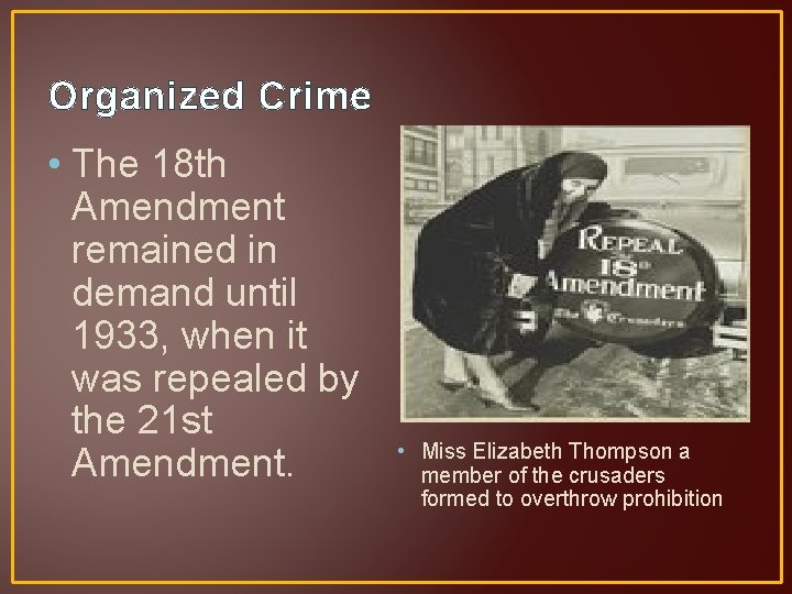 Organized Crime • The 18 th Amendment remained in demand until 1933, when it