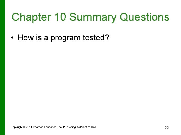 Chapter 10 Summary Questions • How is a program tested? Copyright © 2011 Pearson