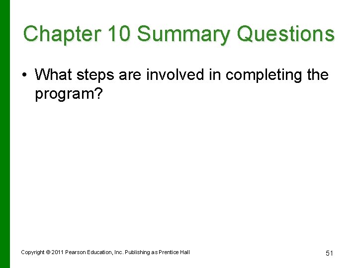 Chapter 10 Summary Questions • What steps are involved in completing the program? Copyright