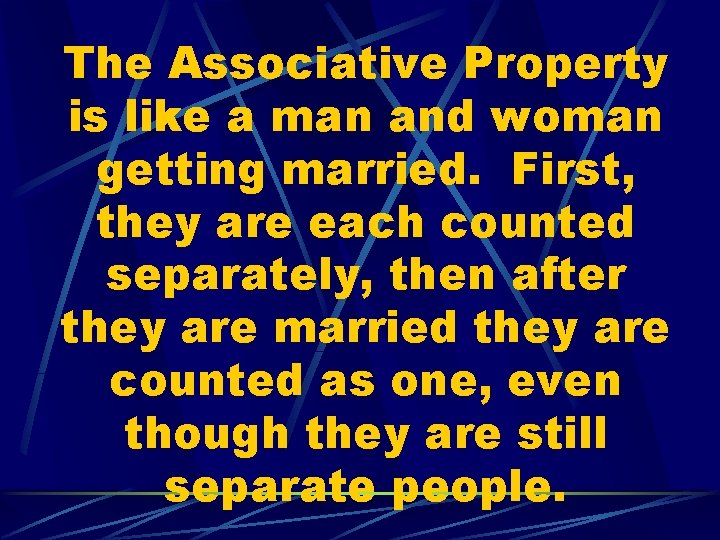 The Associative Property is like a man and woman getting married. First, they are