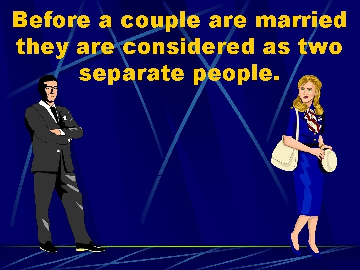Before a couple are married they are considered as two separate people. 