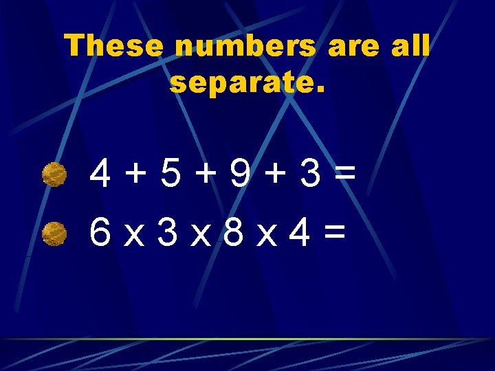 These numbers are all separate. 4+5+9+3= 6 x 3 x 8 x 4= 