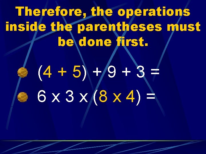 Therefore, the operations inside the parentheses must be done first. (4 + 5) +