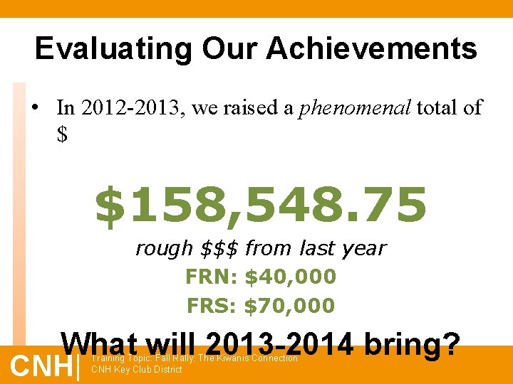 Evaluating Our Achievements • In 2012 -2013, we raised a phenomenal total of $