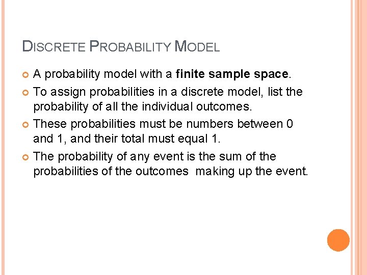 DISCRETE PROBABILITY MODEL A probability model with a finite sample space. To assign probabilities