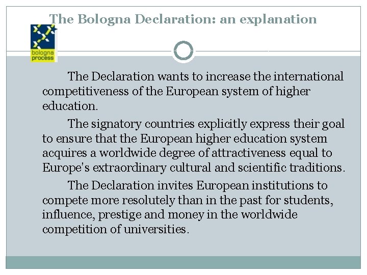 The Bologna Declaration: an explanation The Declaration wants to increase the international competitiveness of
