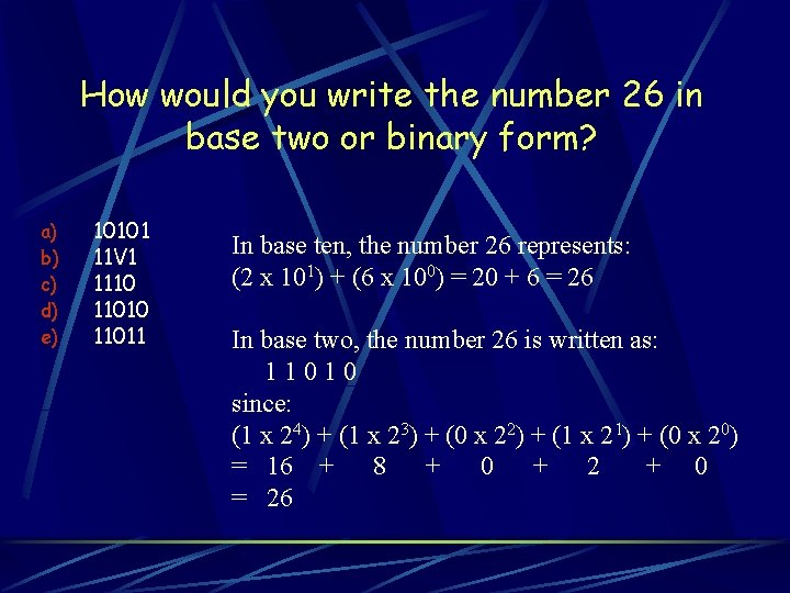 How would you write the number 26 in base two or binary form? a)