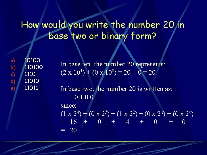 How would you write the number 20 in base two or binary form? a)