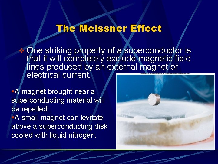 The Meissner Effect v One striking property of a superconductor is that it will