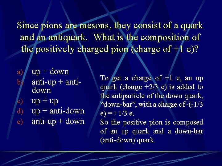 Since pions are mesons, they consist of a quark and an antiquark. What is