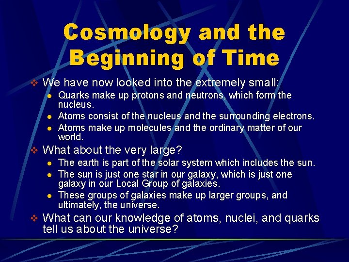 Cosmology and the Beginning of Time v We have now looked into the extremely