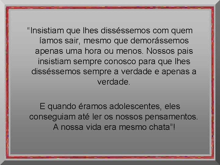 “Insistiam que lhes disséssemos com quem íamos sair, mesmo que demorássemos apenas uma hora