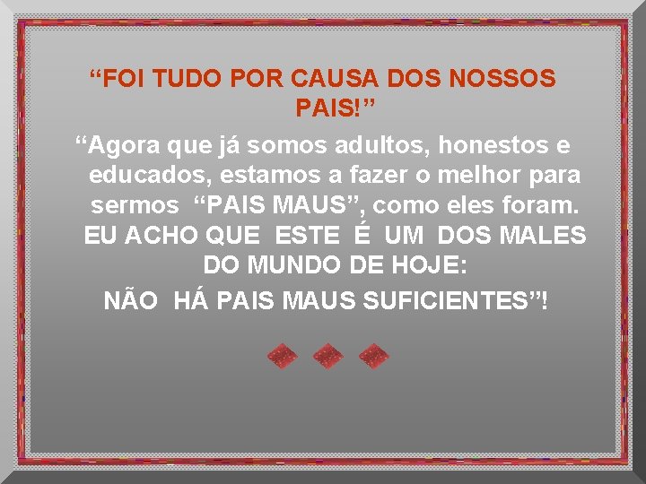 “FOI TUDO POR CAUSA DOS NOSSOS PAIS!” “Agora que já somos adultos, honestos e