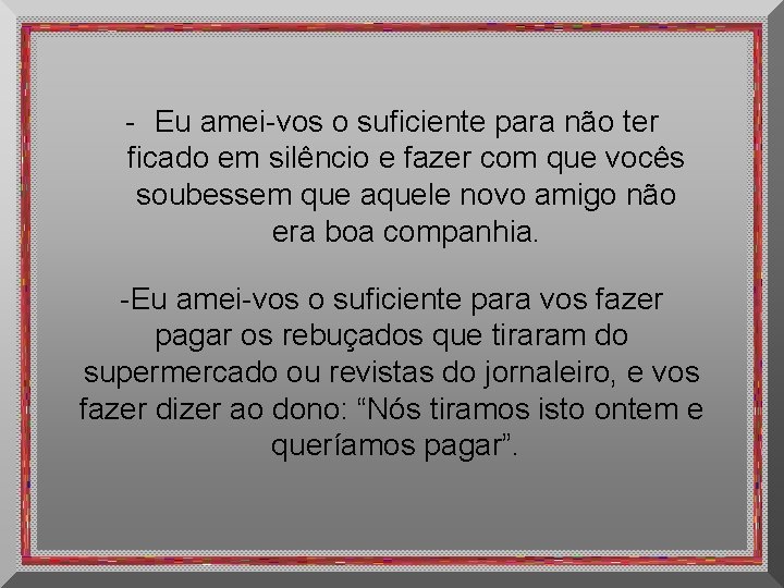 - Eu amei-vos o suficiente para não ter ficado em silêncio e fazer com