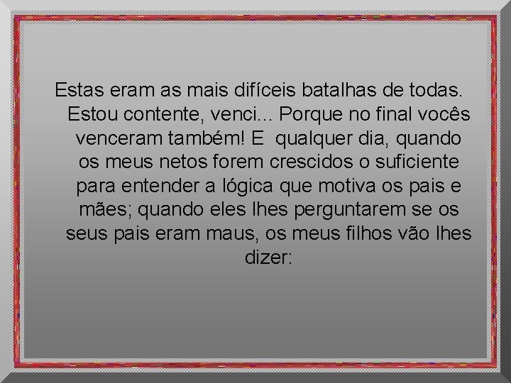 Estas eram as mais difíceis batalhas de todas. Estou contente, venci. . . Porque