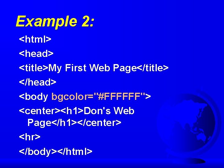 Example 2: <html> <head> <title>My First Web Page</title> </head> <body bgcolor="#FFFFFF"> <center><h 1>Don's Web Example 2: <html> <head> <title>My First Web Page</title> </head> <body bgcolor="#FFFFFF"> <center><h 1>Don's Web