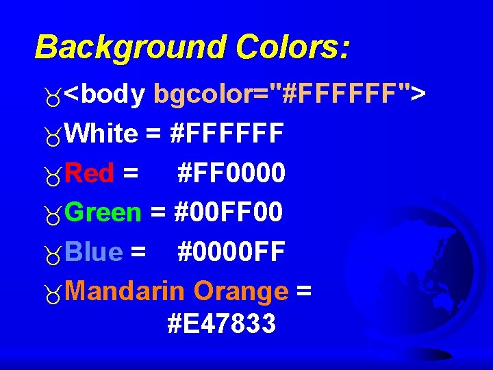 Background Colors: <body bgcolor="#FFFFFF"> White = #FFFFFF Red = #FF 0000 Green = #00 Background Colors: <body bgcolor="#FFFFFF"> White = #FFFFFF Red = #FF 0000 Green = #00