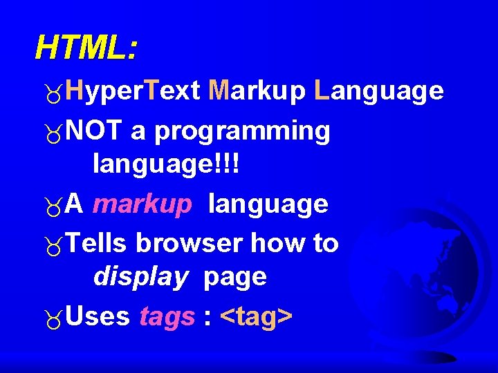 HTML: Hyper. Text Markup Language NOT a programming language!!! A markup language Tells browser HTML: Hyper. Text Markup Language NOT a programming language!!! A markup language Tells browser