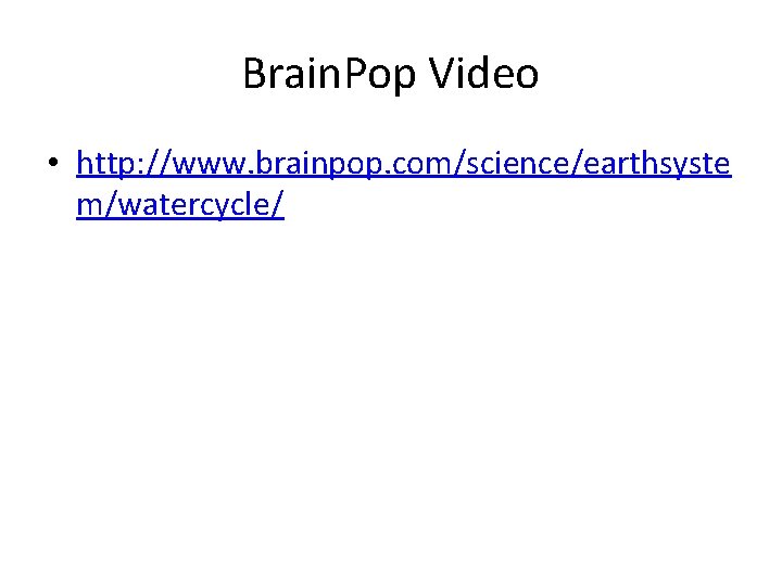 Brain. Pop Video • http: //www. brainpop. com/science/earthsyste m/watercycle/ 