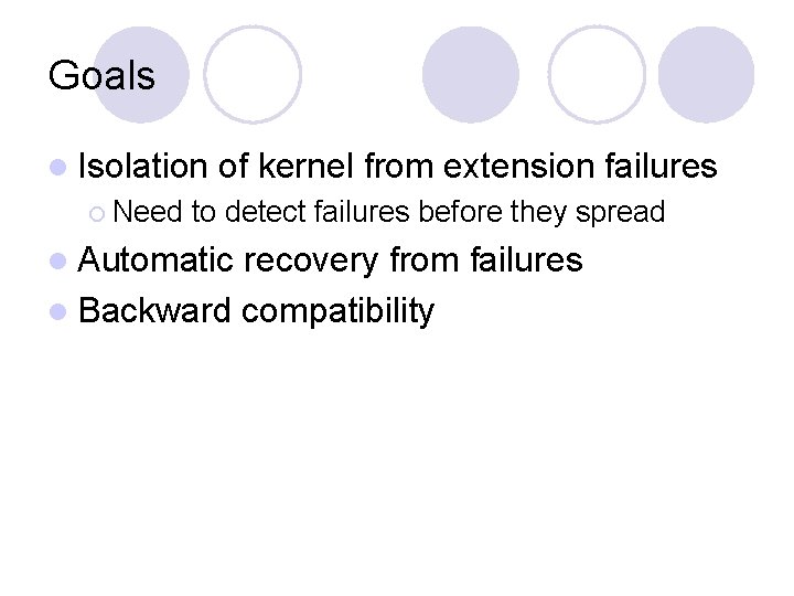 Goals l Isolation ¡ Need of kernel from extension failures to detect failures before