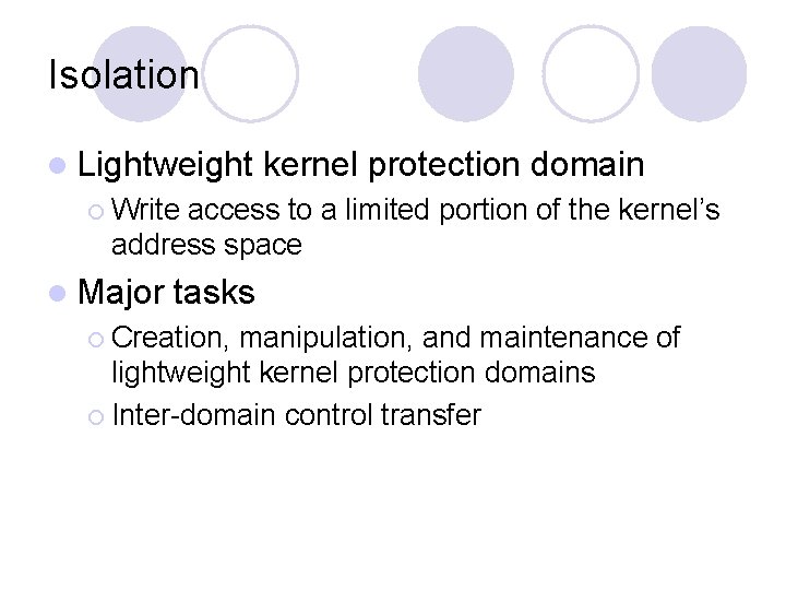 Isolation l Lightweight kernel protection domain ¡ Write access to a limited portion of