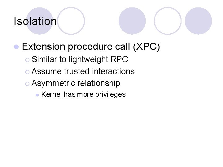 Isolation l Extension procedure call (XPC) ¡ Similar to lightweight RPC ¡ Assume trusted