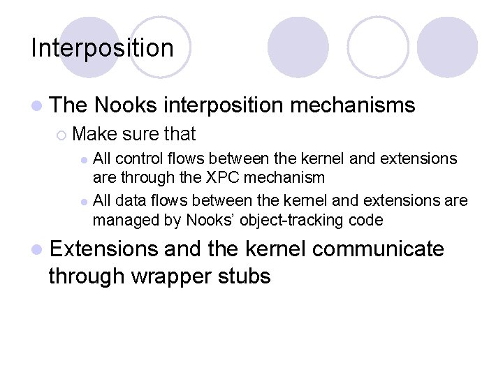 Interposition l The Nooks interposition mechanisms ¡ Make sure that All control flows between