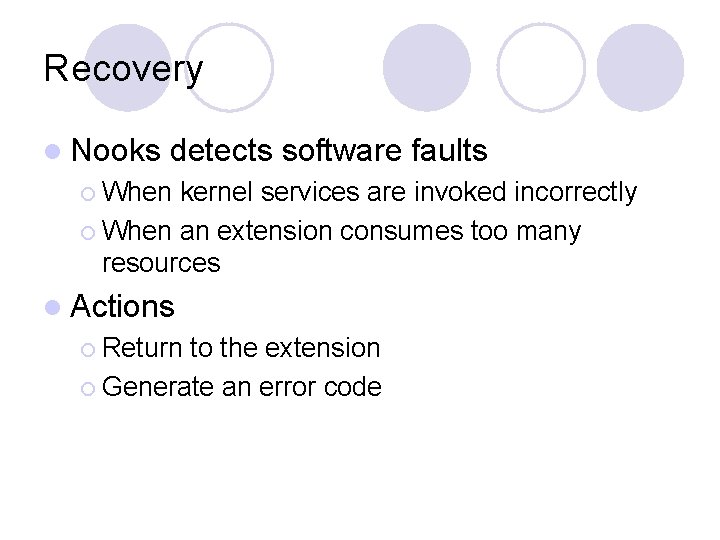 Recovery l Nooks detects software faults ¡ When kernel services are invoked incorrectly ¡