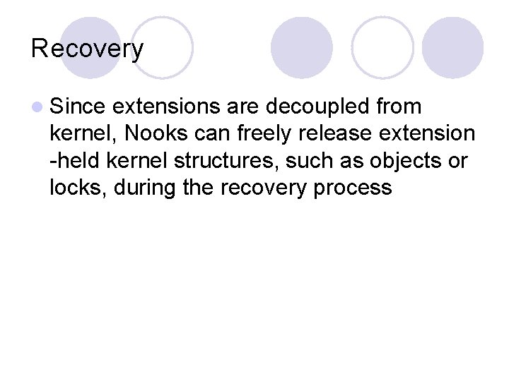 Recovery l Since extensions are decoupled from kernel, Nooks can freely release extension -held