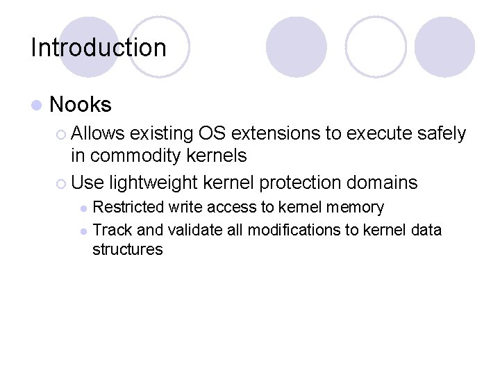 Introduction l Nooks ¡ Allows existing OS extensions to execute safely in commodity kernels