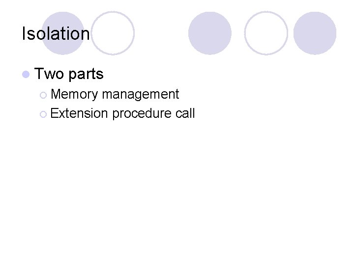 Isolation l Two parts ¡ Memory management ¡ Extension procedure call 