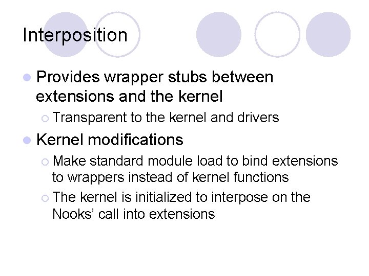 Interposition l Provides wrapper stubs between extensions and the kernel ¡ Transparent l Kernel