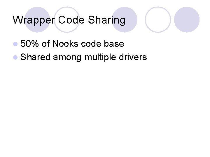 Wrapper Code Sharing l 50% of Nooks code base l Shared among multiple drivers