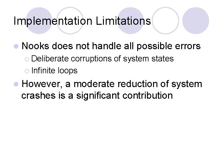 Implementation Limitations l Nooks does not handle all possible errors ¡ Deliberate corruptions of