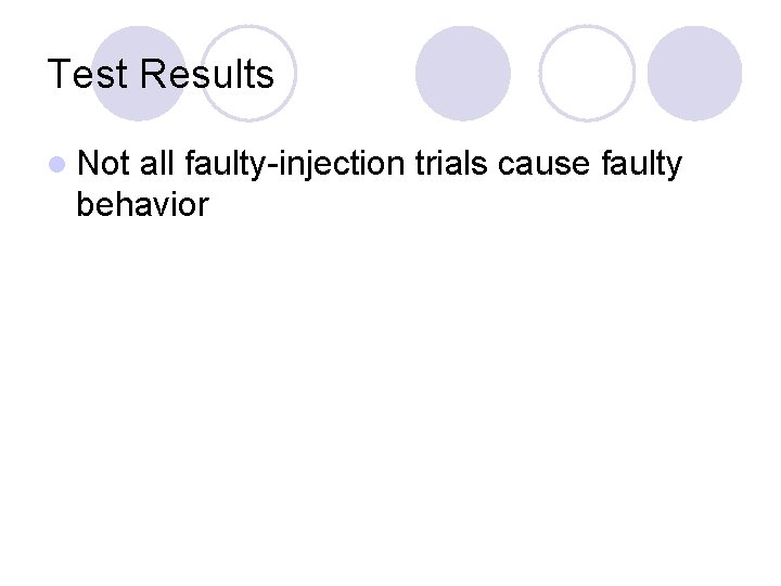 Test Results l Not all faulty-injection trials cause faulty behavior 