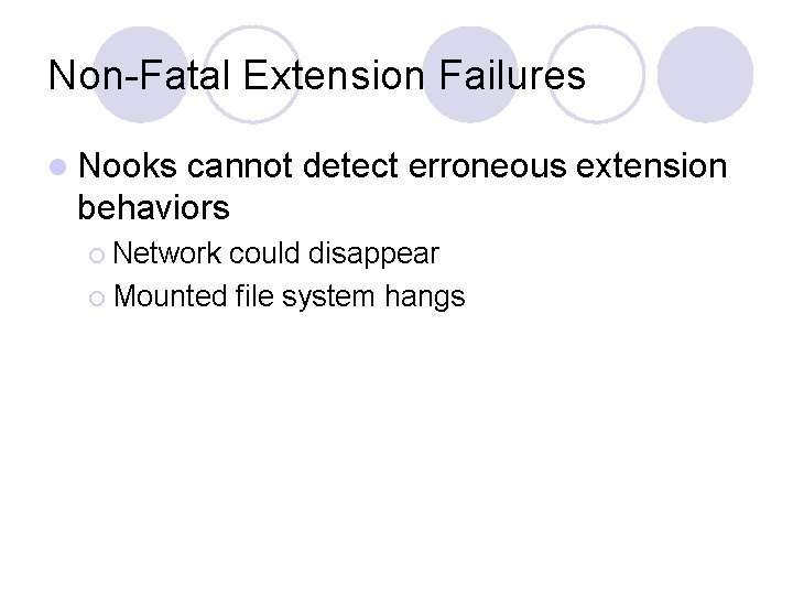 Non-Fatal Extension Failures l Nooks cannot detect erroneous extension behaviors ¡ Network could disappear