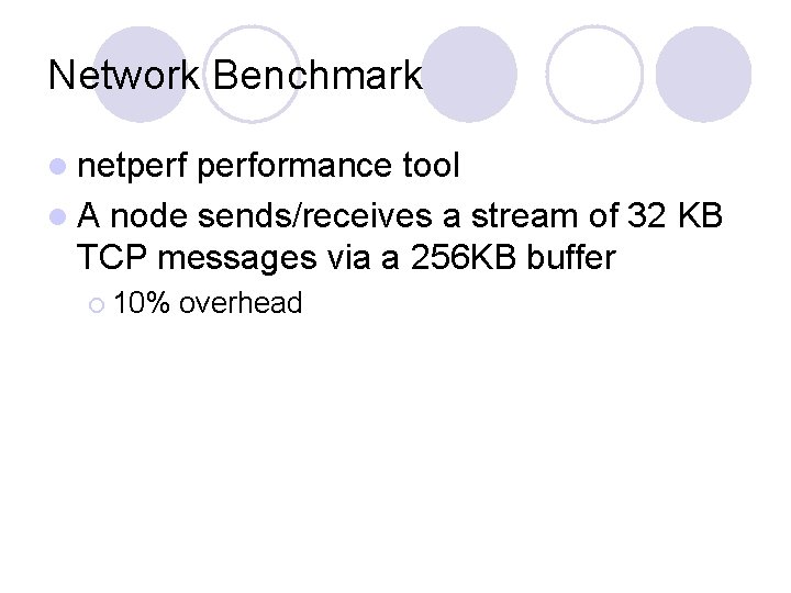 Network Benchmark l netperformance tool l A node sends/receives a stream of 32 KB