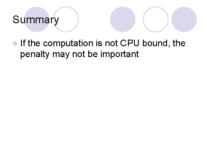 Summary l If the computation is not CPU bound, the penalty may not be