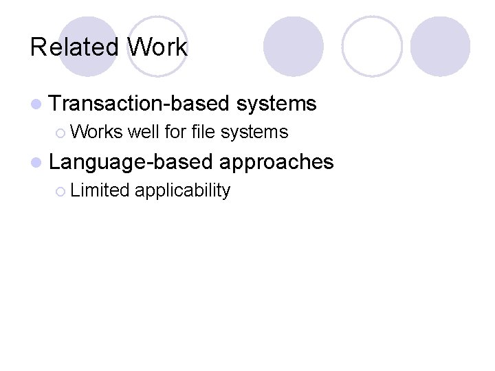 Related Work l Transaction-based ¡ Works systems well for file systems l Language-based ¡