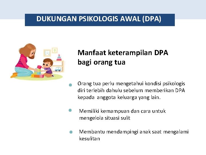 DUKUNGAN PSIKOLOGIS AWAL (DPA) Manfaat keterampilan DPA bagi orang tua Orang tua perlu mengetahui