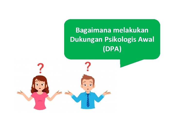 Bagaimana melakukan Dukungan Psikologis Awal (DPA) 